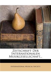 Zeitschrift Der Internationalen Musikgesellschaft.