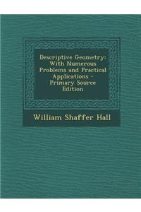 Descriptive Geometry: With Numerous Problems and Practical Applications