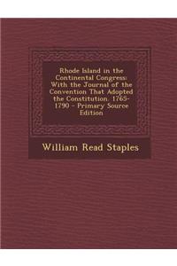 Rhode Island in the Continental Congress: With the Journal of the Convention That Adopted the Constitution. 1765-1790