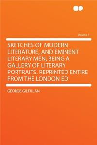 Sketches of Modern Literature, and Eminent Literary Men; Being a Gallery of Literary Portraits. Reprinted Entire from the London Ed Volume 1