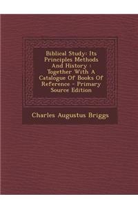 Biblical Study: Its Principles Methods and History: Together with a Catalogue of Books of Reference