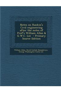Notes on Rankin's Civil Engineering After the Notes of Prof's William Allan & G.W.C. Lee - Primary Source Edition