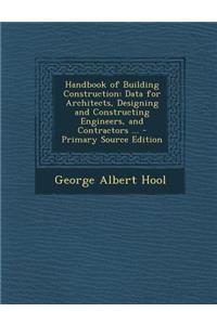 Handbook of Building Construction: Data for Architects, Designing and Constructing Engineers, and Contractors ...