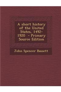 A Short History of the United States, 1492-1920 - Primary Source Edition