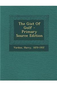 The Gist of Golf - Primary Source Edition