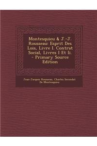 Montesquieu & J.-J. Rousseau: Esprit Des Lois, Livre I. Contrat Social, Livres I Et II.