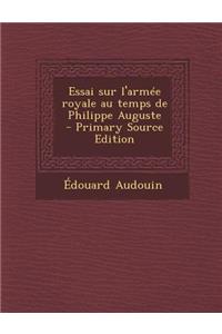 Essai Sur L'Armee Royale Au Temps de Philippe Auguste - Primary Source Edition