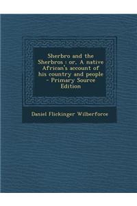 Sherbro and the Sherbros: Or, a Native African's Account of His Country and People