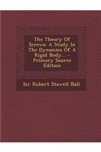 The Theory of Screws: A Study in the Dynamics of a Rigid Body...