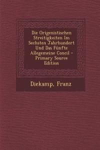 Die Origenistischen Streitigkeiten Im Sechsten Jahrhundert Und Das Funfte Allegemeine Concil