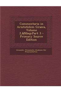 Commentaria in Aristotelem Graeca, Volume 2, Part 3