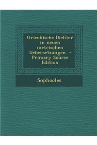 Griechische Dichter in Neuen Metrischen Uebersetzungen.