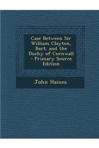 Case Between Sir William Clayton, Bart. and the Duchy of Cornwall