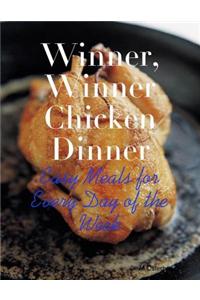 Winner, Winner Chicken Dinner - Easy Meals for Every Day of the Week