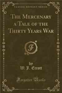 The Mercenary a Tale of the Thirty Years War (Classic Reprint)