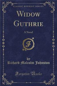 Widow Guthrie: A Novel (Classic Reprint)