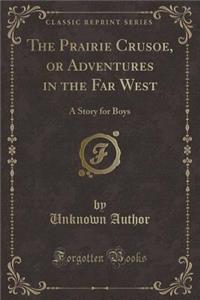 The Prairie Crusoe, or Adventures in the Far West