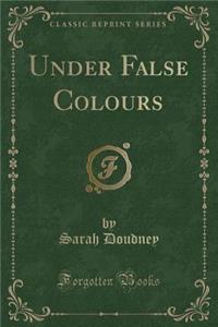 Under False Colours (Classic Reprint)