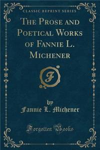 The Prose and Poetical Works of Fannie L. Michener (Classic Reprint)