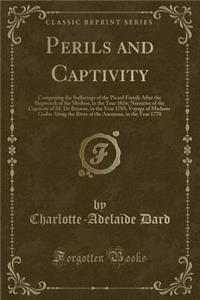 Perils and Captivity: Comprising the Sufferings of the Picard Family After the Shipwreck of the Medusa, in the Year 1816; Narrative of the Captivity of M. de Brisson, in the Year 1785; Voyage of Madame Godin Along the River of the Amazons, in the Y