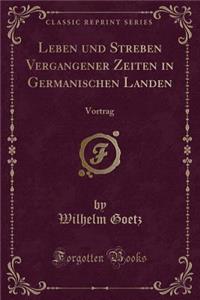 Leben Und Streben Vergangener Zeiten in Germanischen Landen