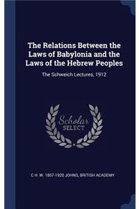 The Relations Between the Laws of Babylonia and the Laws of the Hebrew Peoples
