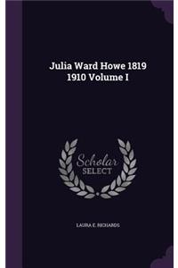 Julia Ward Howe 1819 1910 Volume I