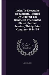 Index To Executive Documents, Printed By Order Of The Senate Of The United States, Second Session, Thirty-third Congress, 1854-'55