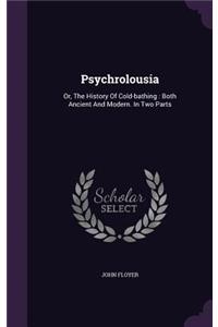 Psychrolousia: Or, The History Of Cold-bathing: Both Ancient And Modern. In Two Parts