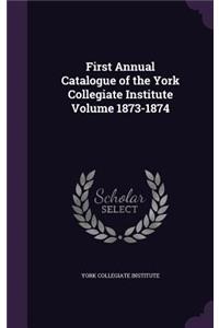 First Annual Catalogue of the York Collegiate Institute Volume 1873-1874