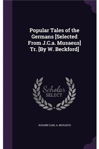 Popular Tales of the Germans [Selected From J.C.a. Musaeus] Tr. [By W. Beckford]