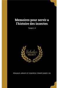 Memoires Pour Servir A L'Histoire Des Insectes; Tome T. 4