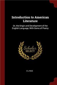 Introduction to American Literature: Or, the Origin and Development of the English Language, With Gems of Poetry