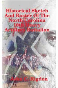 Historical Sketch And Roster Of The North Carolina 10th Heavy Artillery Battalion