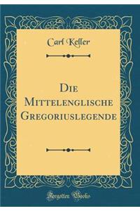 Die Mittelenglische Gregoriuslegende (Classic Reprint)