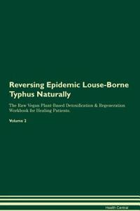 Reversing Epidemic Louse-Borne Typhus Naturally the Raw Vegan Plant-Based Detoxification & Regeneration Workbook for Healing Patients. Volume 2