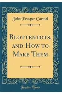 Blottentots, and How to Make Them (Classic Reprint)