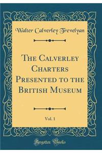 The Calverley Charters Presented to the British Museum, Vol. 1 (Classic Reprint)