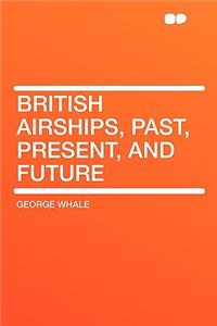 British Airships, Past, Present, and Future