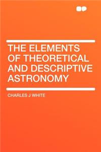 The Elements of Theoretical and Descriptive Astronomy