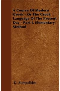 A Course Of Modern Greek - Or The Greek Language Of The Present Day - Part I. Elementary Method