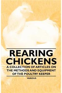 Rearing Chickens - A Collection of Articles on the Methods and Equipment of the Poultry Keeper