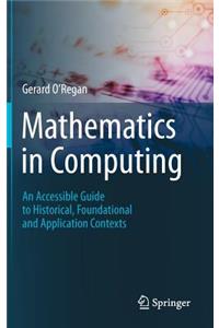Mathematics in Computing: An Accessible Guide to Historical, Foundational and Application Contexts