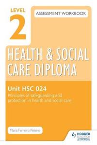 Level 2 Health & Social Care Diploma HSC 024 Assessment Workbook: Principles of safeguarding and protection in health and social care
