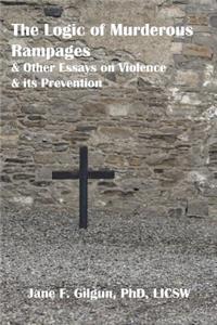 The Logic of Murderous Rampages and Other Essays on Violence and its Prevention