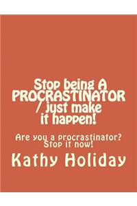 Stop Being A Procrastinator And Just Make It Happen