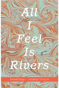 All I Feel Is Rivers