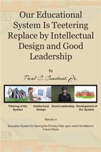 Our Educational System Is Teetering Replace by Intellectual Design and Good Leadership