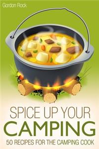 Spice Up Your Camping: 50 Recipes for the Camping Cook