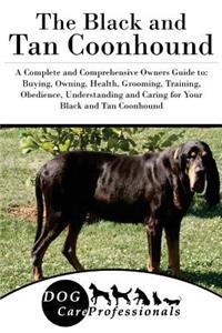The Black and Tan Coonhound: A Complete and Comprehensive Owners Guide To: Buying, Owning, Health, Grooming, Training, Obedience, Understanding and Caring for Your Black and Tan Coonhound